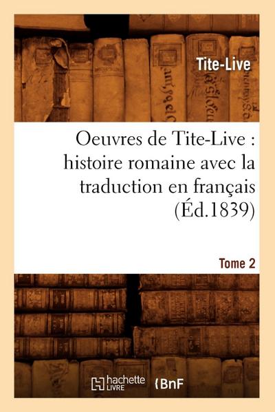 Oeuvres de Tite-Live: Histoire Romaine Avec La Traduction En Français. Tome 2 (Éd.1839)