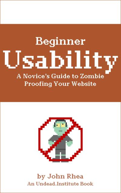 Beginner Usability: A Novice’s Guide to Zombie Proofing Your Website (Undead Institute)
