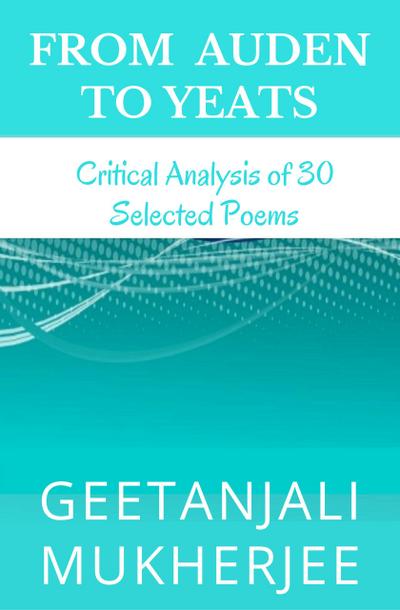 From Auden To Yeats: Critical Analysis of 30 Selected Poems