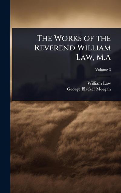 The Works of the Reverend William Law, M.A