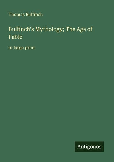 Bulfinch’s Mythology; The Age of Fable