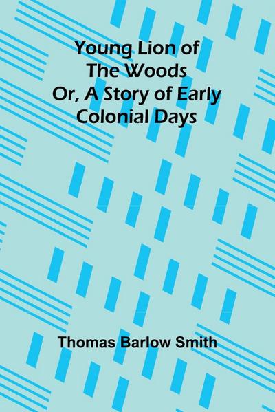 Young Lion of the Woods Or, A Story of Early Colonial Days
