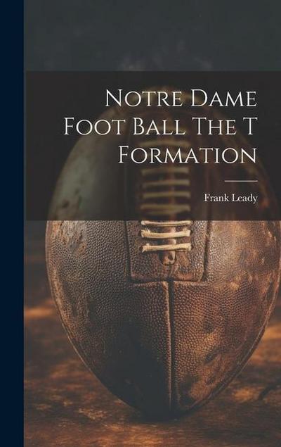 Notre Dame Foot Ball The T Formation