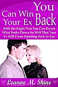 You Can Win Your Ex Back: With the Right Plan You Can Repair What Broke Down So Well That Your Ex Will Come Running Back to You