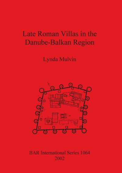 Late Roman Villas in the Danube-Balkan Region - Lynda Mulvin