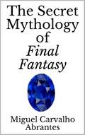 The Secret Mythology of Final Fantasy