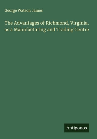 The Advantages of Richmond, Virginia, as a Manufacturing and Trading Centre