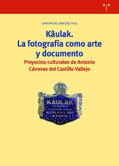 Kâulak : la fotografía como arte y documento : proyectos culturales de Antonio Cánovas del Castillo Vallejo