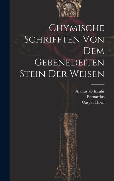 Chymische Schrifften Von Dem Gebenedeiten Stein Der Weisen