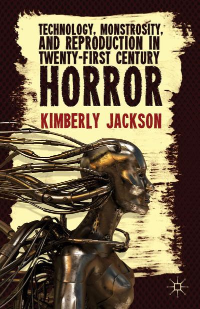 Technology, Monstrosity, and Reproduction in Twenty-First Century Horror