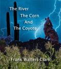 The River, The Corn, and The Coyote