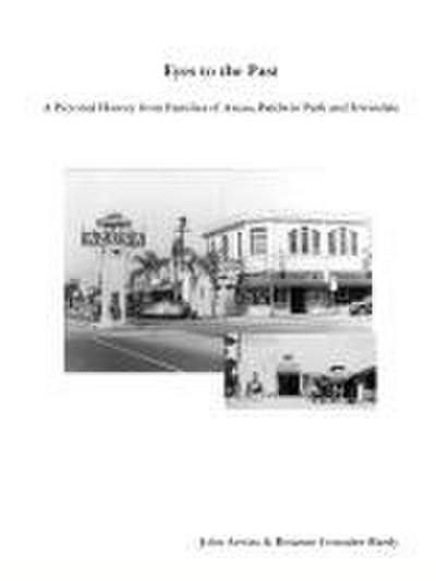 EYES TO THE PAST - A PICTORIAL HISTORY FROM  FAMILIES OF AZUSA, BALDWIN PARK AND IRWINDALE