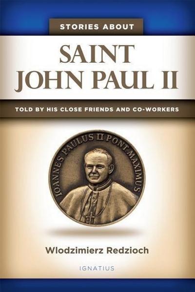 Stories about Saint John Paul II: Told by His Close Friends and Co-Workers