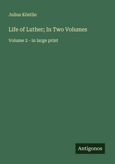 Life of Luther; In Two Volumes