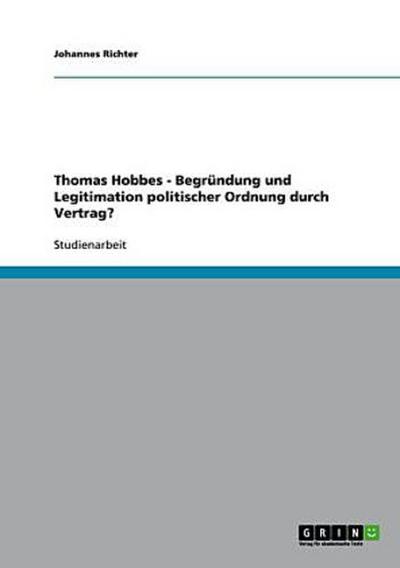 Thomas Hobbes - Begründung und Legitimation politischer Ordnung durch Vertrag?
