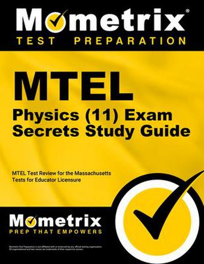 MTEL Physics (11) Exam Secrets Study Guide: MTEL Test Review for the Massachusetts Tests for Educator Licensure