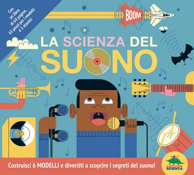 La scienza del suono. Costruisci 6 modelli e divertiti a scoprire i segreti del suono!