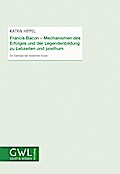 Francis Bacon - Mechanismen des Erfolges und der Legendenbildung zu Lebzeiten und posthum