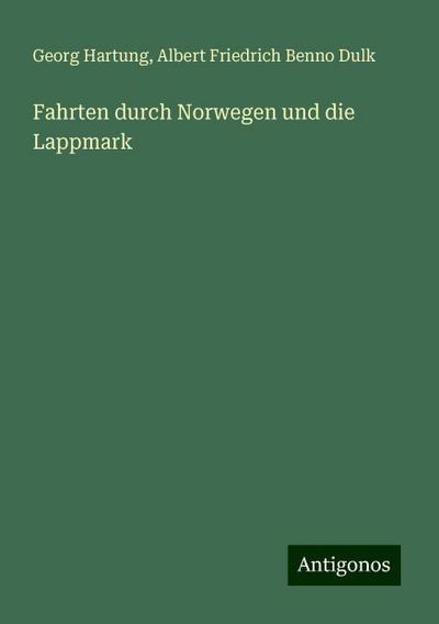 Hartung, G: Fahrten durch Norwegen und die Lappmark