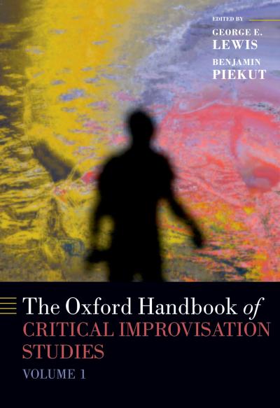 The Oxford Handbook of Critical Improvisation Studies, Volume 1