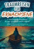 Traumreisen für Erwachsene: 31 neue Entspannungsgeschichten für mehr Gelassenheit und Lebensfreude