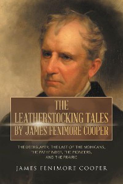 The Leatherstocking Tales by James Fenimore Cooper: The Deerslayer, The Last of the Mohicans, The Pathfinder, The Pioneers, and The Prairie