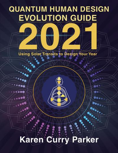 2021 Quantum Human Design Evolution Guide: Using Solar Transits to Design Your Year