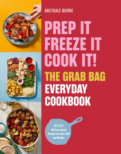 Prep it, Freeze it, Cook it! The Grab Bag Everyday Cookbook