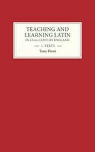 Teaching and Learning Latin in Thirteenth Century England, Volume One
