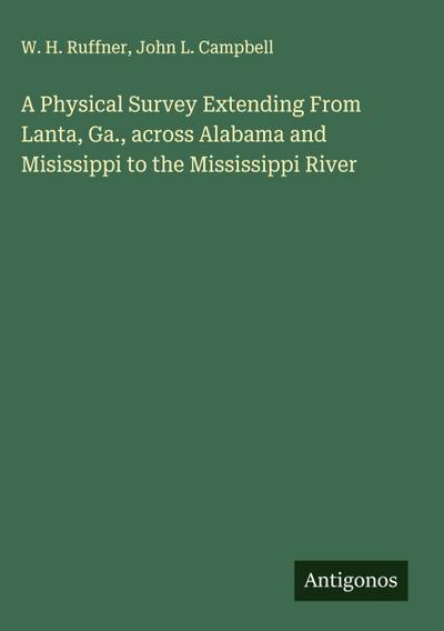 A Physical Survey Extending From Lanta, Ga., across Alabama and Misissippi to the Mississippi River