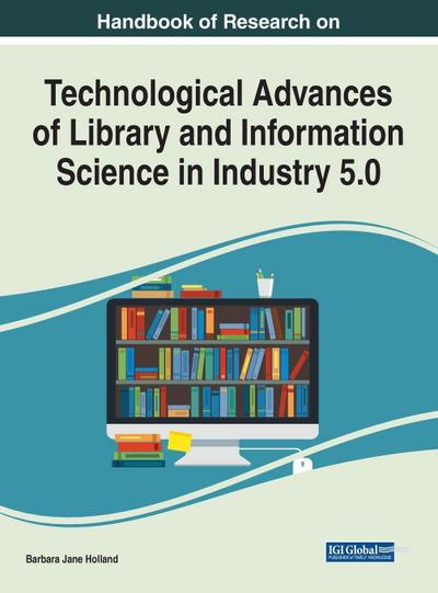 Handbook of Research on Technological Advances of Library and Information Science in Industry 5.0