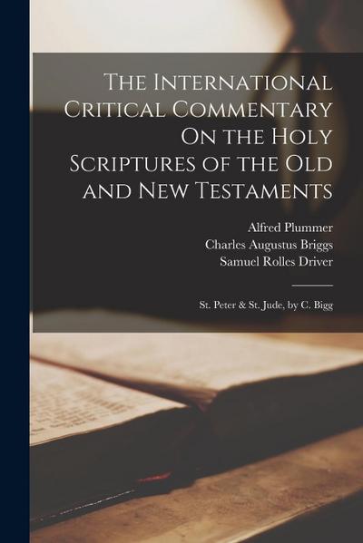 The International Critical Commentary On the Holy Scriptures of the Old and New Testaments: St. Peter & St. Jude, by C. Bigg