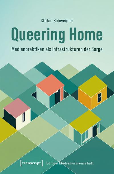 Queering Home – Medienpraktiken als Infrastrukturen der Sorge