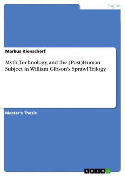 Myth, Technology, and the (Post)Human Subject in William Gibson’s Sprawl Trilogy