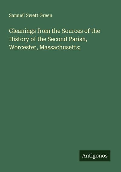 Gleanings from the Sources of the History of the Second Parish, Worcester, Massachusetts;
