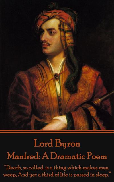 Lord Byron - Manfred: A Dramatic Poem: "Death, so called, is a thing which makes men weep, And yet a third of life is passed in sleep."
