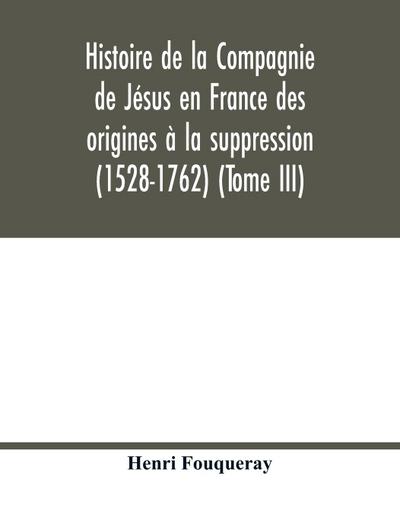 Histoire de la Compagnie de Jésus en France des origines à la suppression (1528-1762) (Tome III)
