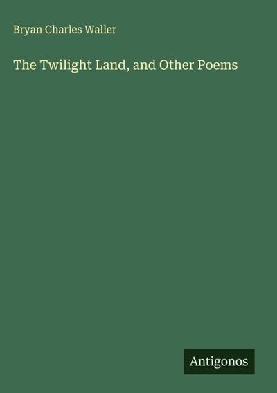 The Twilight Land, and Other Poems