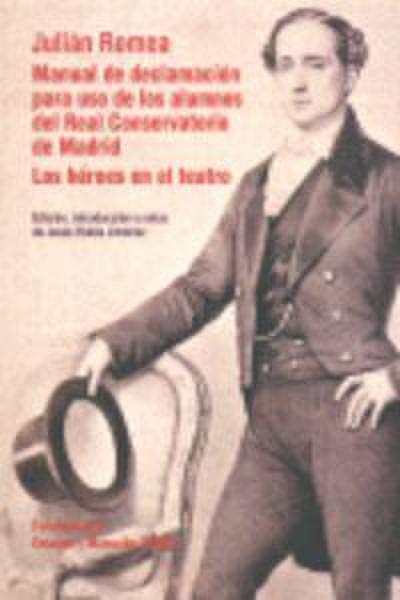Julián Romea : Manual de declamación para uso de los alumnos del Real Conservatorio de Madrid. Los héroes en el teatro (reflexiones sobre la manera de representar la tragedia)
