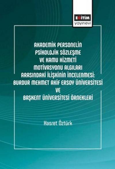 Akademik Personelin Psikolojik Sözlesme ve Kamu Hizmeti Motivasyonu Algilari Arasindaki Iliskinin Incelenmesi Burdur Mehmet Akif Ersoy Üniversitesi ve Baskent Üniversitesi Örnekleri