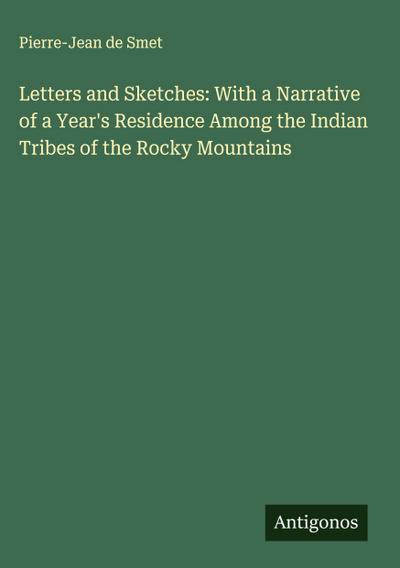 Letters and Sketches: With a Narrative of a Year’s Residence Among the Indian Tribes of the Rocky Mountains