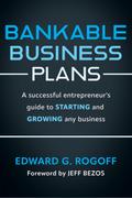 Bankable Business Plans: A successful entrepreneur’s guide to starting and growing any business