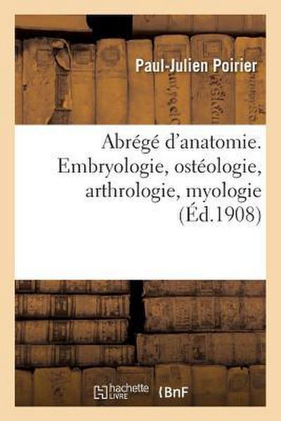 Abrégé d’Anatomie. Embryologie, Ostéologie, Arthrologie, Myologie