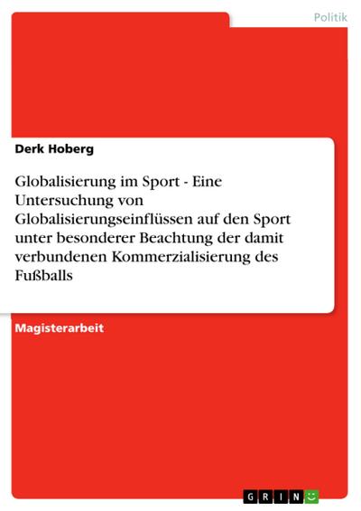 Globalisierung im Sport - Eine Untersuchung von Globalisierungseinflüssen auf den Sport unter besonderer Beachtung der damit verbundenen Kommerzialisierung des Fußballs