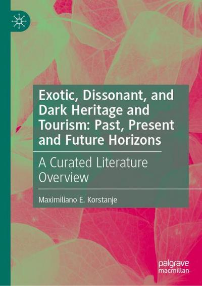 Exotic, Dissonant, and Dark Heritage and Tourism: Past, Present and Future Horizons