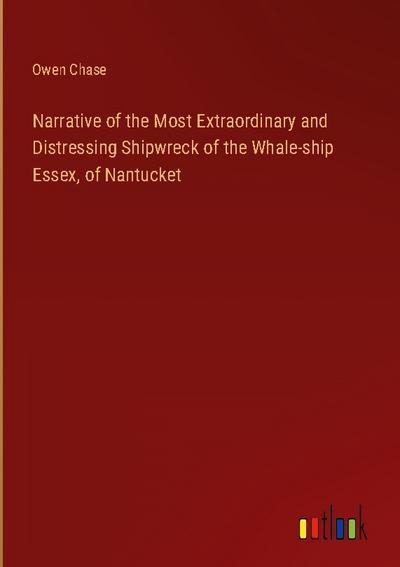Narrative of the Most Extraordinary and Distressing Shipwreck of the Whale-ship Essex, of Nantucket