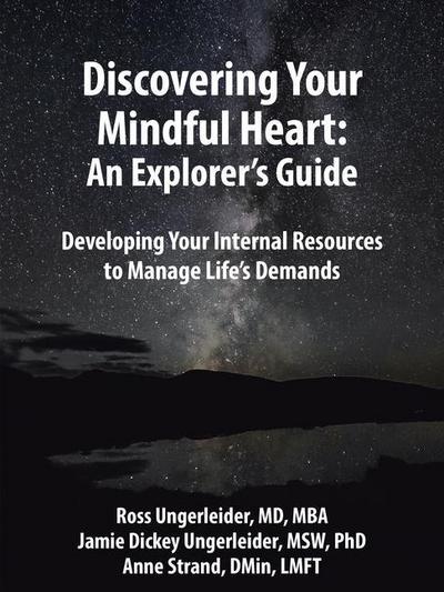Discovering Your Mindful Heart: An Explorer’s Guide: Developing Your Internal Resources to Manage Life’s Demands