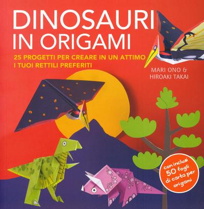 Dinosauri in origami. 25 progetti per creare in un attimo i tuoi rettili preferiti