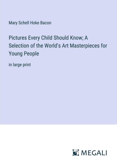 Pictures Every Child Should Know; A Selection of the World’s Art Masterpieces for Young People