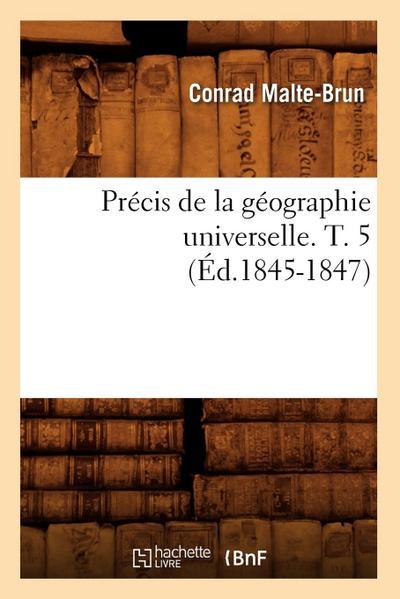 Précis de la Géographie Universelle. T. 5 (Éd.1845-1847)